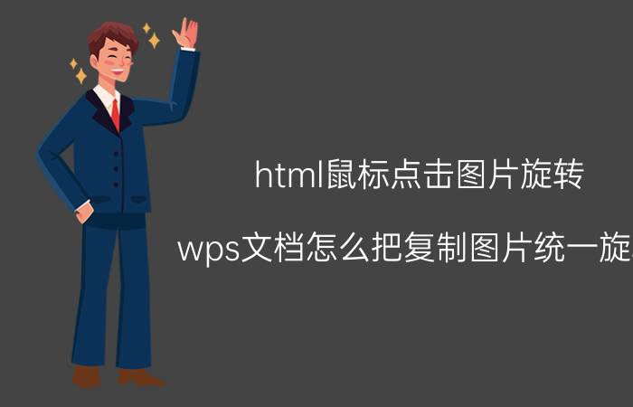 html鼠标点击图片旋转 wps文档怎么把复制图片统一旋转？